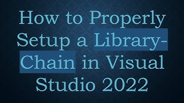 How to Properly Setup a Library-Chain in Visual Studio 2022
