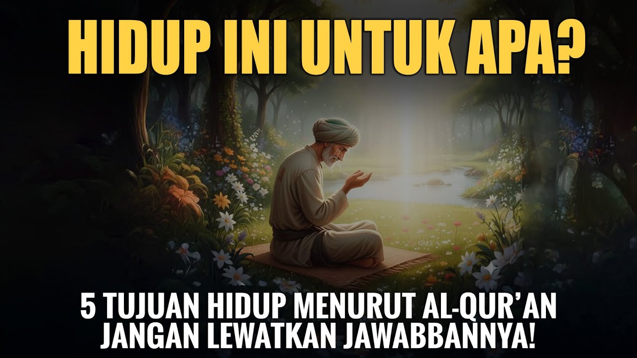 Hidup Ini Untuk Apa? Temukan 5 Tujuan Hidup Menurut Al-Qur’an yang Akan Menyadarkanmu