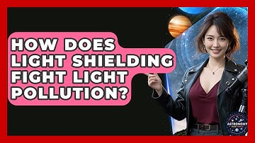How Does Light Shielding Fight Light Pollution? - Astronomy Made Simple