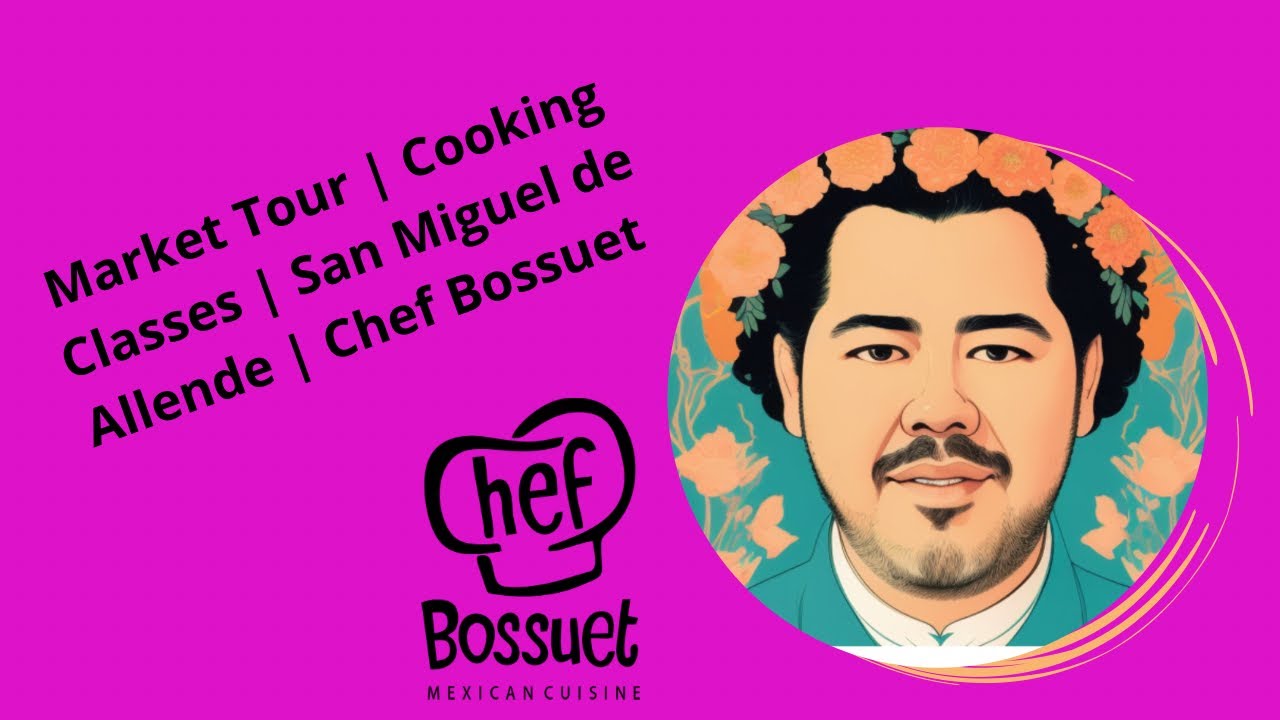 Market Tour | Cooking Classes | San Miguel de Allende | Chef Bossuet