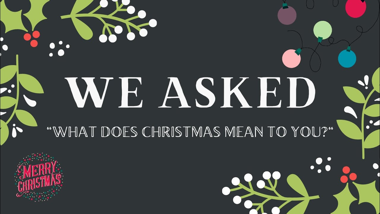 WHAT DOES CHRISTMAS MEAN TO YOU? YouTube