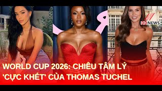 World Cup 2026: Chiêu tâm lý 'cực khét' của Thomas Tuchel | DDN tổng hợp