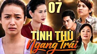 TÌNH THÙ NGANG TRÁI Tập 7 | PHIM TÂM LÝ TÌNH CẢM VIỆT NAM HAY NHẤT 2026 | PHIM TRUYỀN HÌNH VIỆT NAM