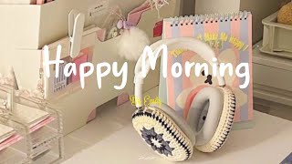 [Playlist] Happy Morning 🌈 Start your day positively with me ~ Morning vibes songs