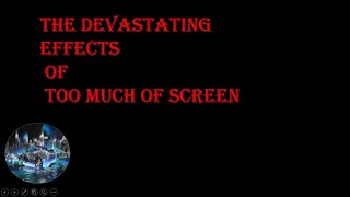 THE DEVASTATING EFFECTS OF TOO MUCH SCREEN TIME/ a power point animated short
