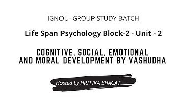 Life Span Psychology Block-2 - Unit-2 | COGNITIVE,SOCIAL, EMOTIONAL AND MORAL DEVELOPMENT By Vasudha