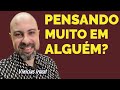 PENSANDO MUITO EM ALGUÉM?