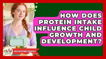 How Does Protein Intake Influence Child Growth and Development? | Child Nutrition Essentials News
