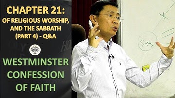 Chapter 21: Of Religious Worship And The Sabbath (Part 4) Q&A - WCF Series | Rev Joseph Poon