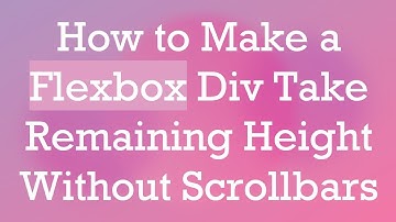 How to Make a Flexbox Div Take Remaining Height Without Scrollbars