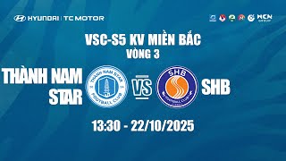 🔴TRỰC TIẾP: THÀNH NAM STAR VS SHB | HYUNDAI THÀNH CÔNG CUP 2025 (VSC-S5) - VÒNG 3