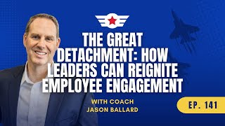 The Great Detachment: How Leaders Can Reignite Employee Engagement | Soar Higher | Episode 141