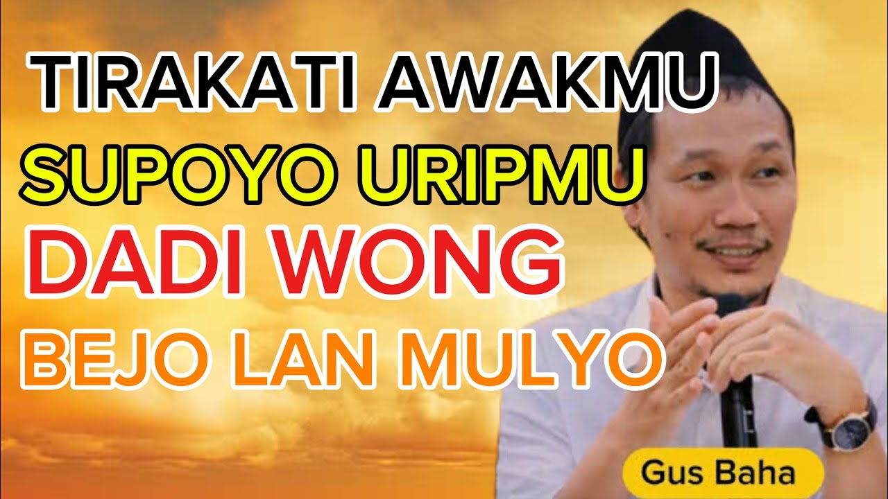 Ngaji Gus Baha Tirakati Awakmu Supoyo Uripmu Ben Dadi Wong Bejo LAN Mulyo