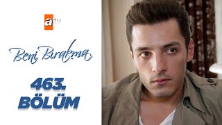 Beni Bırakma 463. Bölüm