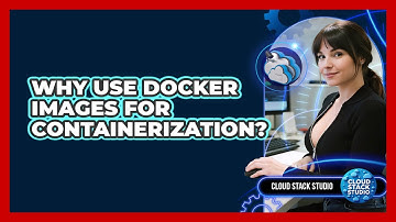 Why Use Docker Images For Containerization? - Cloud Stack Studio