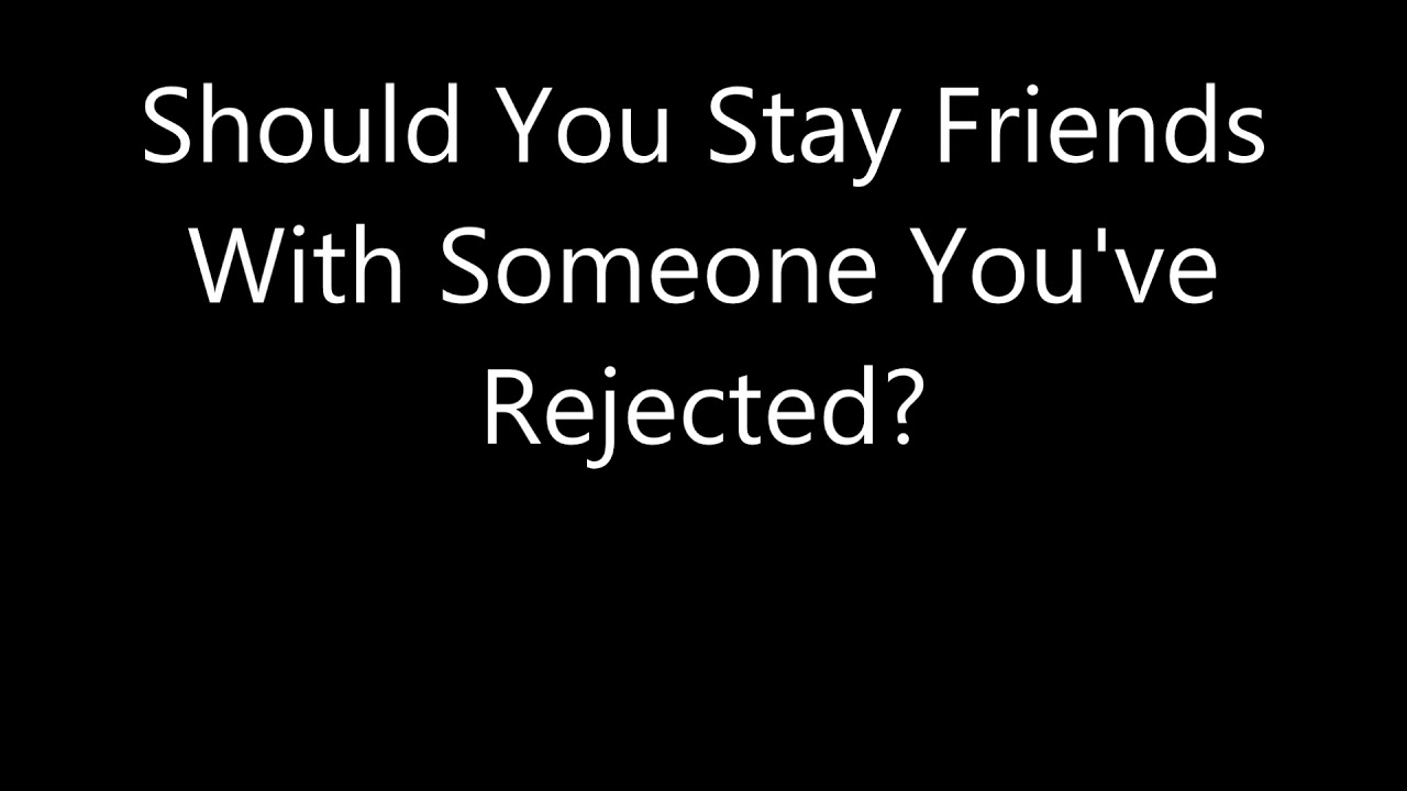 Should You Stay Friends With Someone You've Rejected? - YouTube