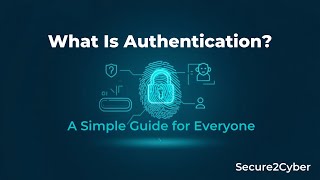 🔐 What Is Authentication? A Simple Guide for Everyone | Secure 2 Cyber