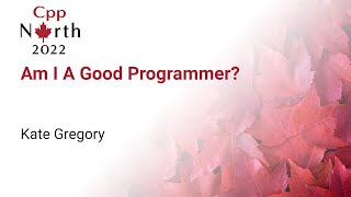 Keynote: "Am I A Good Programmer?" - Kate Gregory - CppNorth 2022