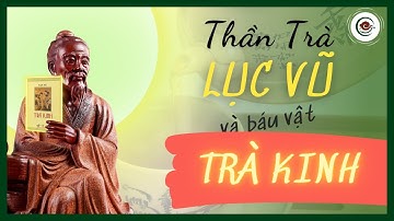 Thần Trà Lục Vũ: Người Viết Nên Trà Kinh Và Truyền Kỳ Về Trà Đạo