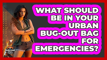 What Should Be In Your Urban Bug-out Bag For Emergencies? - Survival Skills for Everyone