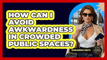 How Can I Avoid Awkwardness In Crowded Public Spaces? - Beyond Borders Etiquette
