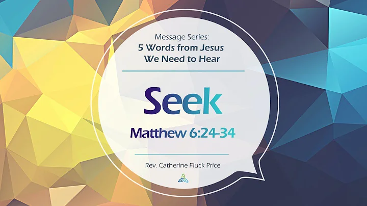 Seek | Matthew 6:24-24 | Rev. Catherine Fluck Price