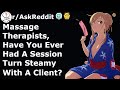 Massage Therapists, Have You Ever Had A Session Turn Steamy With A Client? (r/AskReddit)