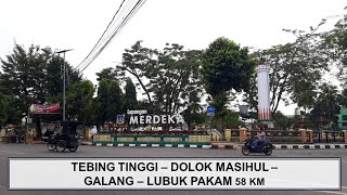 TEBING TINGGI - DOLOK MASIHUL - GALANG - LUBUK PAKAM 58 KM