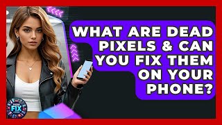 What Are Dead Pixels & Can You Fix Them On Your Phone - Phone Fix and Features