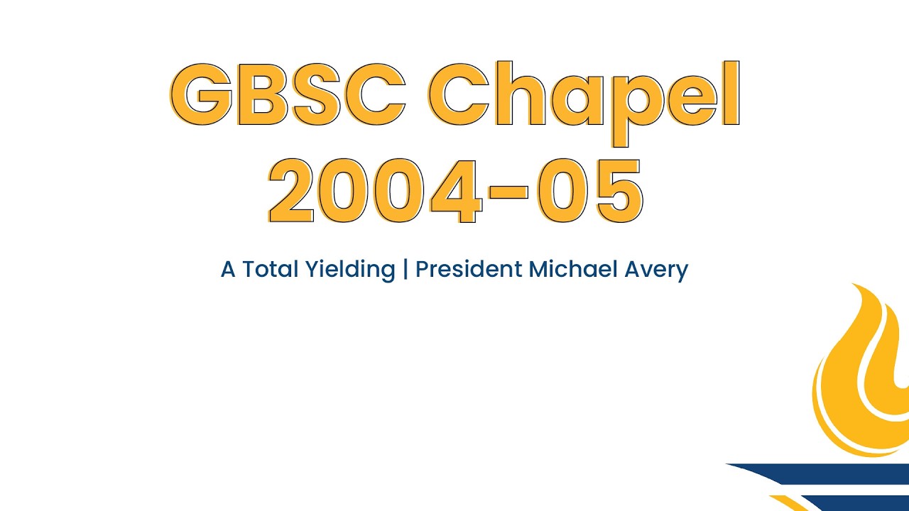 GBSC Chapel || A Total Yielding (President Michael Avery)