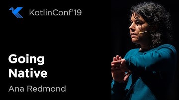 KotlinConf 2019: Going Native by Ana Redmond