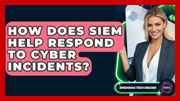 How Does SIEM Help Respond To Cyber Incidents? - Emerging Tech Insider