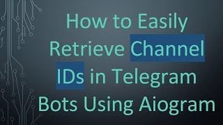 How to Easily Retrieve Channel IDs in Telegram Bots Using Aiogram