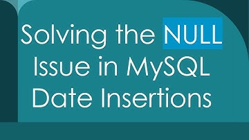 Solving the NULL Issue in MySQL Date Insertions