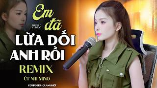 EM ĐÃ LỪA DỐI ANH RỒI REMIX - Út Nhị | Em Đã Lừa Dối Anh Rồi Chính Em Là Phản Bội