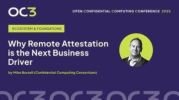 Why Remote Attestation is the Next Business Driver by Mike Bursell (CCC)–OC3 2025