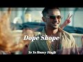 Dope shope  slowed  reverb  yo yo honey singh  sangharaj