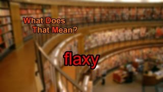 What does flaxy mean?