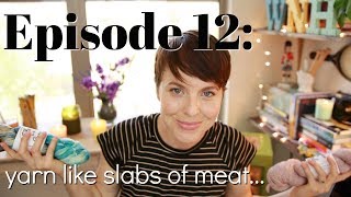 Episode 12: yarn like slabs of meat ...