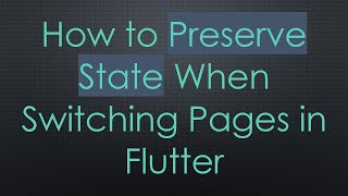 How to Preserve State When Switching Pages in Flutter