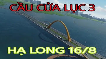 TIẾN ĐỘ MỚI NHẤT CẦU CỬA LỤC 3. BÌNH MINH TRÊN VỊNH CỬA LỤC.