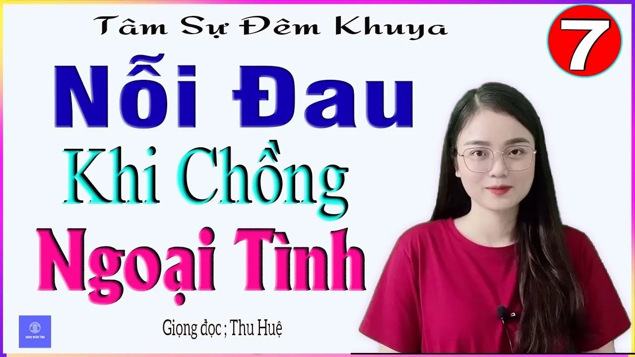 [TẬP 7] NỖI ĐAU KHI CHỒNG NGOẠI TÌNH - Truyện tâm sự thực tế đời sống tình cảm vợ chồng - MC Thu Huệ