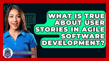 What Is True About User Stories In Agile Software Development? - Next LVL Programming