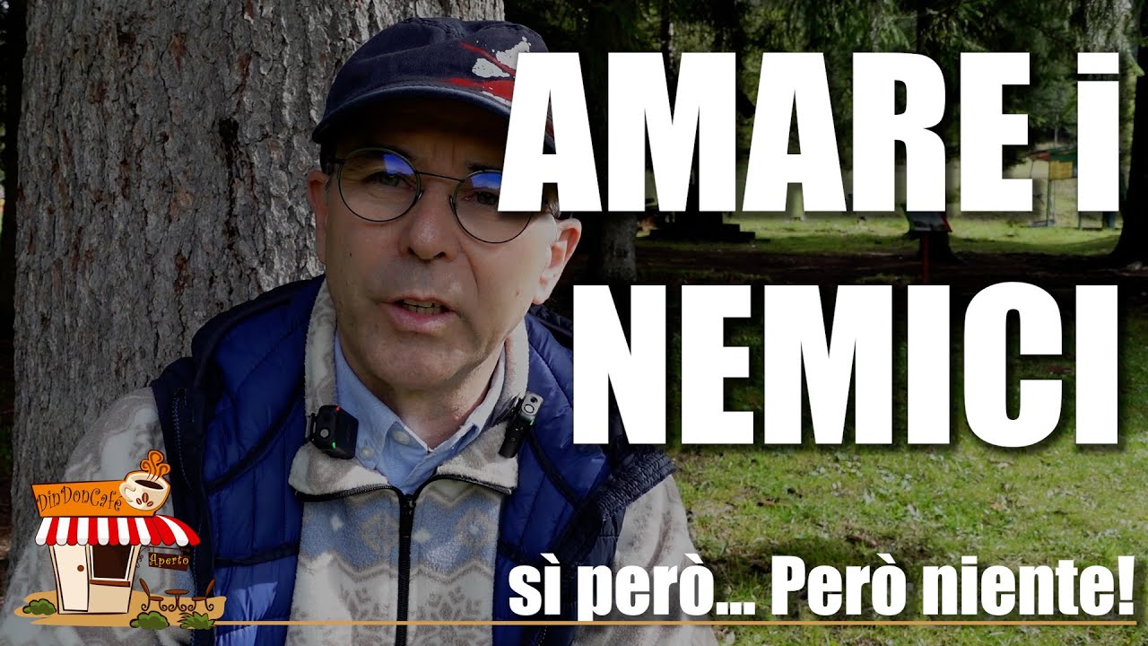 AMARE i NEMICI senza se e senza ma! Di quale Dio stiamo parlando? (487)