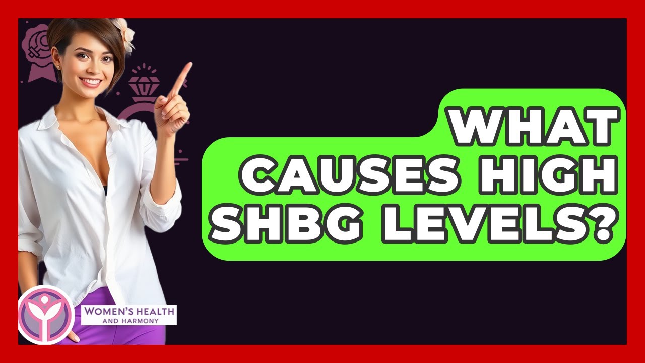 What Causes High SHBG Levels? - Women's Health and Harmony