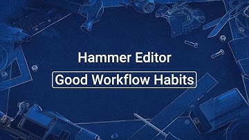 Source 2 101 - Hammer Crash Course #1 : Good workflow habits