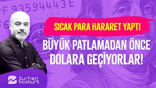 Sıcak para hararet yaptı, büyük patlamadan önce dolara geçiyorlar! | Turhan Bozkurt