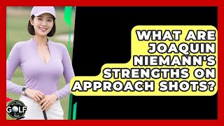 What Are Joaquin Niemann's Strengths On Approach Shots? - All About Golf Pros