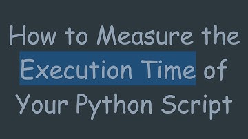 How to Measure the Execution Time of Your Python Script