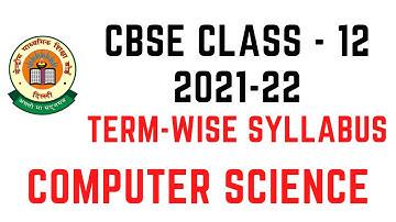 CBSE Class 12 Computer Science (CS) Term Wise Syllabus 2021-22